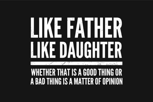 Like Father Like Daughter Opinion Funny Graphics for Crafts