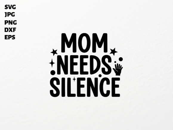Mom Needs Silence SVG for Cricut Graphics
