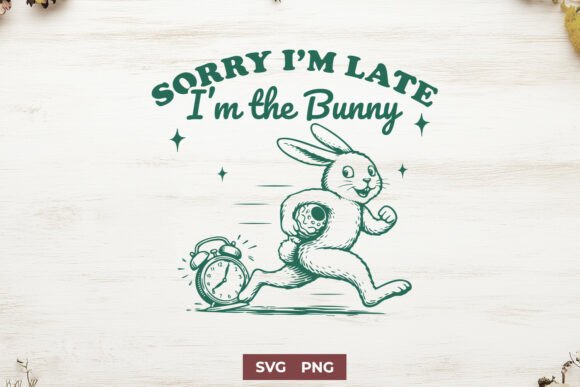 Sorry I’m Late I’m the Bunny SVG PNG for Crafts and Graphics